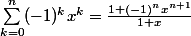 \sum_{k=0}^n (-1)^kx^k = \frac{1+(-1)^nx^{n+1}}{1+x}